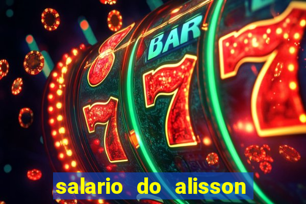 salario do alisson no liverpool